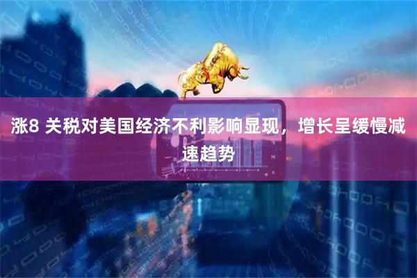 涨8 关税对美国经济不利影响显现，增长呈缓慢减速趋势